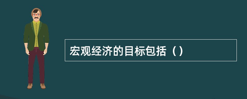 宏观经济的目标包括（）