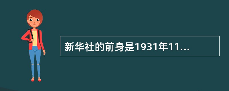 新华社的前身是1931年11月7日在江西瑞金创建的（）。