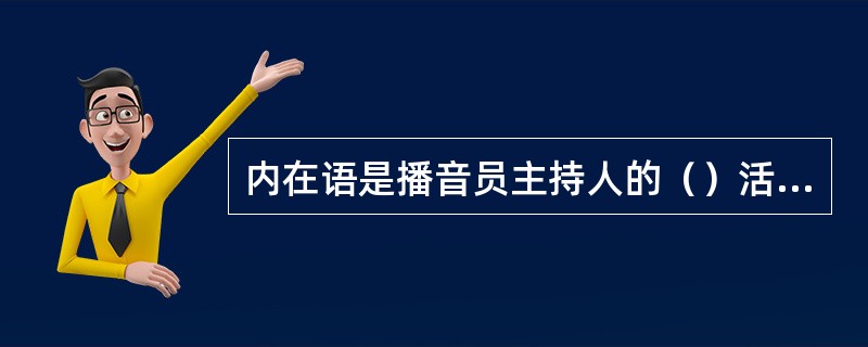 内在语是播音员主持人的（）活动。