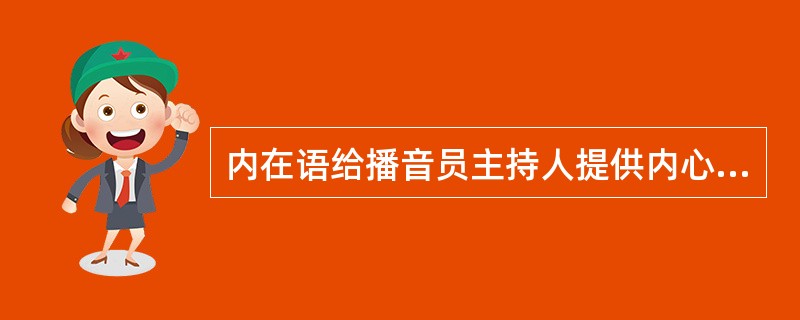 内在语给播音员主持人提供内心依据，充当语言链条并用来揭示（）。