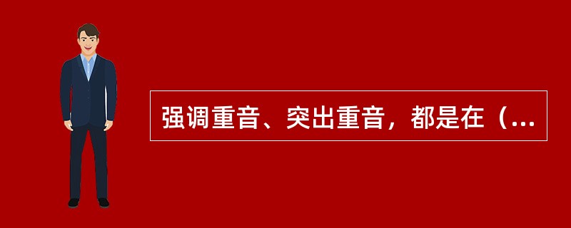 强调重音、突出重音，都是在（）之中实现的。