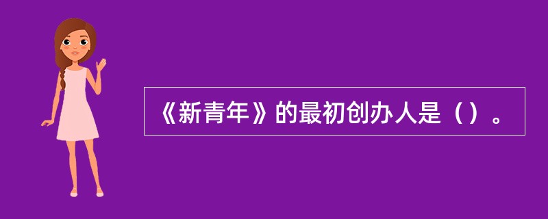 《新青年》的最初创办人是（）。