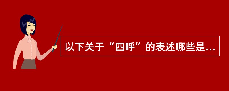 以下关于“四呼”的表述哪些是正确的（）。