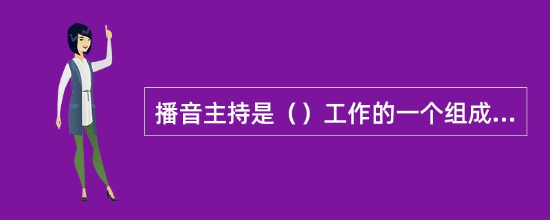 播音主持是（）工作的一个组成部分。