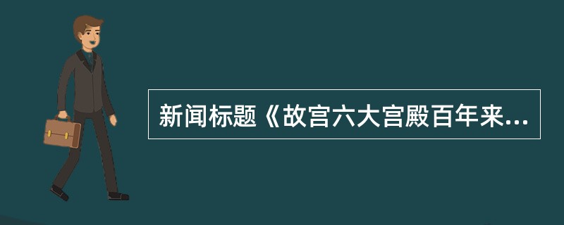 新闻标题《故宫六大宫殿百年来首次亮灯》，突出了新闻价值中的（）。