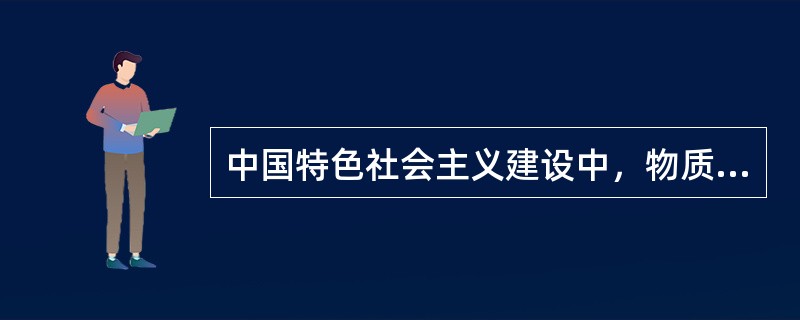 中国特色社会主义建设中，物质文明、政治文明和精神文明建设的基础和前提是（）。