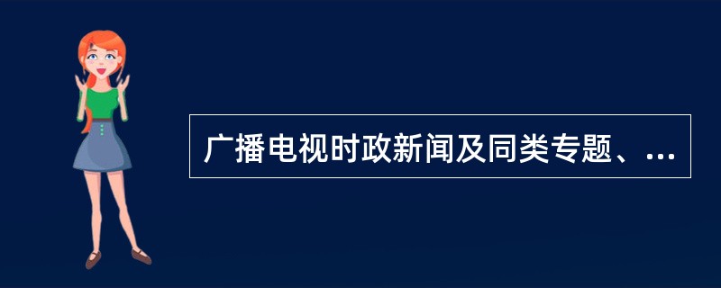 广播电视时政新闻及同类专题、专栏等节目只能由广播电视（）机构制作，其他机构即使获得节目制作的许可，也不得制作新闻类节目。