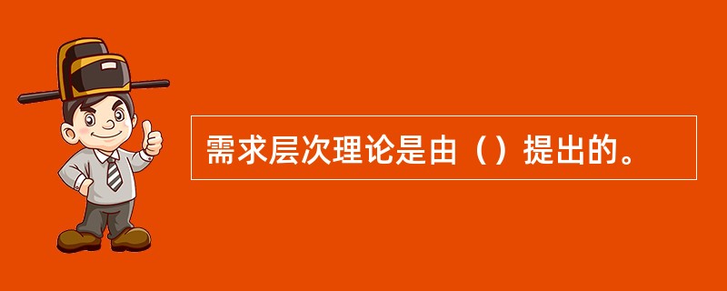 需求层次理论是由（）提出的。