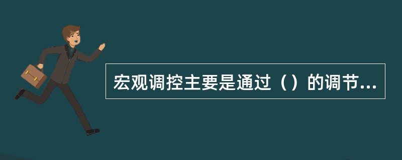 宏观调控主要是通过（）的调节机制来实现的。