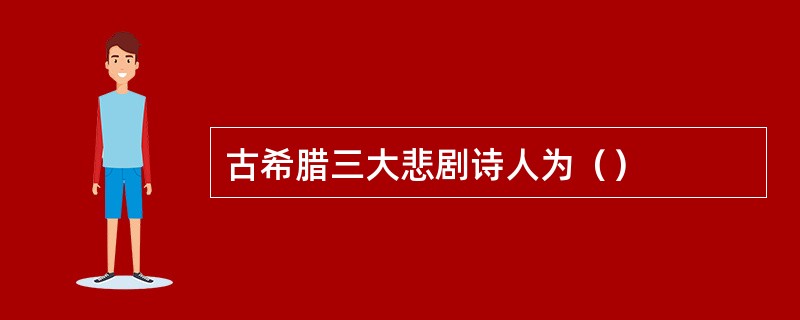 古希腊三大悲剧诗人为（）