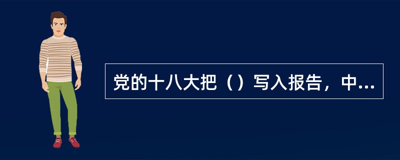 党的十八大把（）写入报告，中国特色社会主义的总布局由“四位一体”发展为“五位一体”。