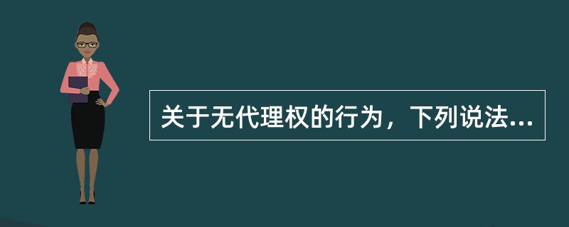 关于无代理权的行为，下列说法正确的是（）