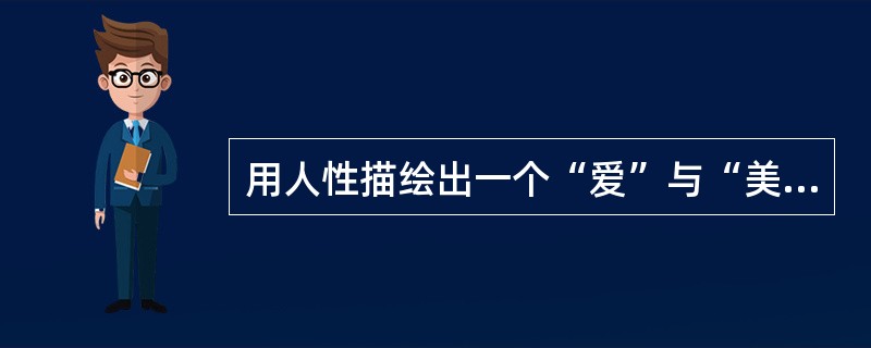 用人性描绘出一个“爱”与“美”的理想化世界的小说是（）。