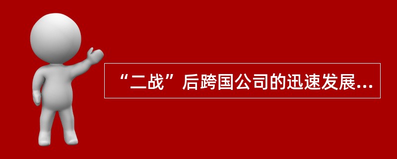 “二战”后跨国公司的迅速发展是（）