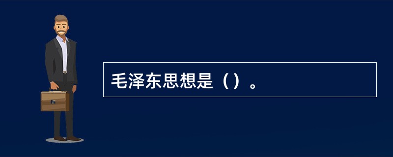 毛泽东思想是（）。