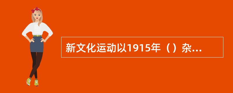 新文化运动以1915年（）杂志的创刊为开端。