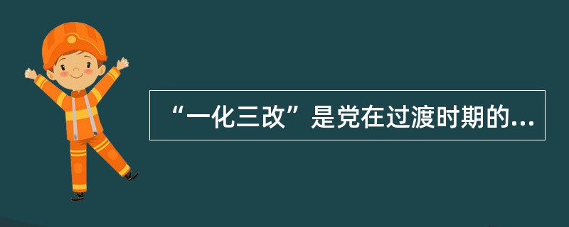 “一化三改”是党在过渡时期的总路线的核心内容，这里的“一化”是指（）。