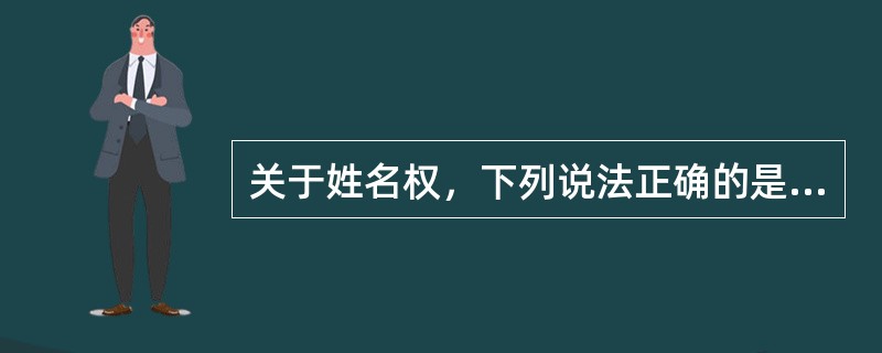 关于姓名权，下列说法正确的是（）