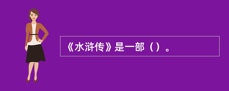 《水浒传》是一部（）。