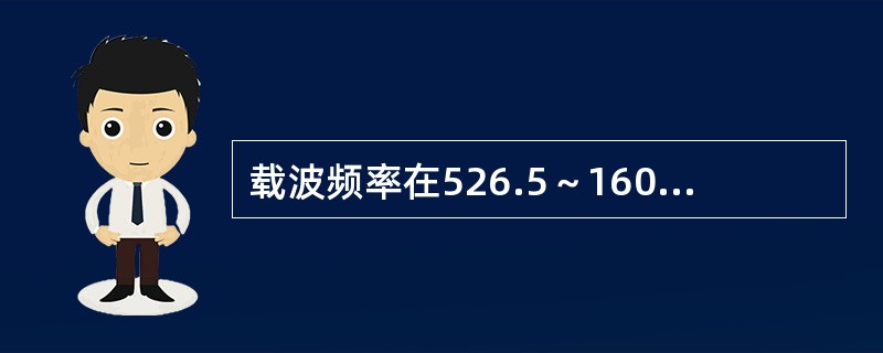 载波频率在526.5～1605.5千赫兹频段的广播指的是（）广播。