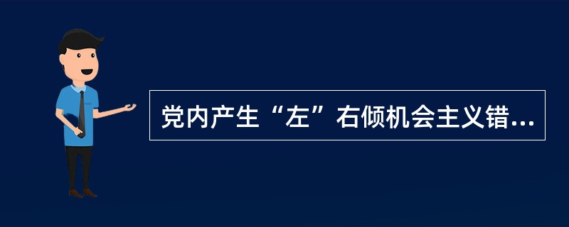 党内产生“左”右倾机会主义错误的主要思想根源是（）