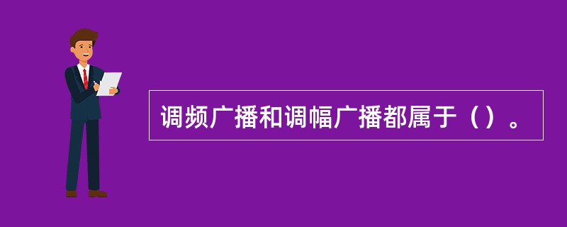 调频广播和调幅广播都属于（）。