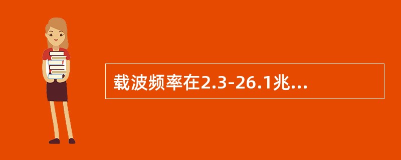 载波频率在2.3-26.1兆赫兹频段(HF)的广播，称为（）。