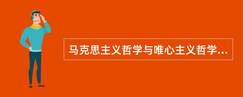 马克思主义哲学与唯心主义哲学、旧唯物主义哲学的根本区别在于（）。