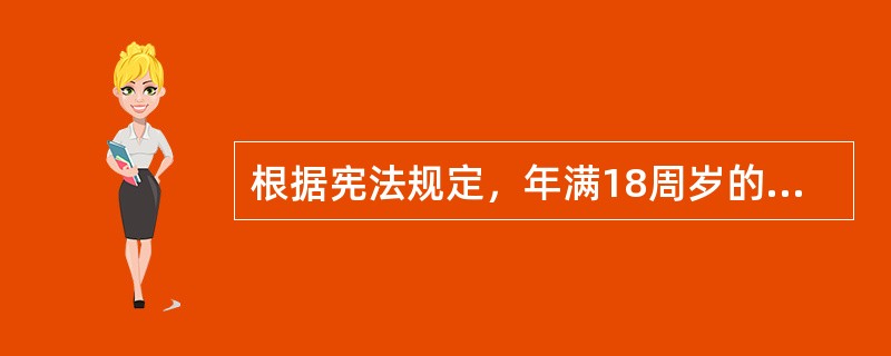 根据宪法规定，年满18周岁的公民，享有（）。