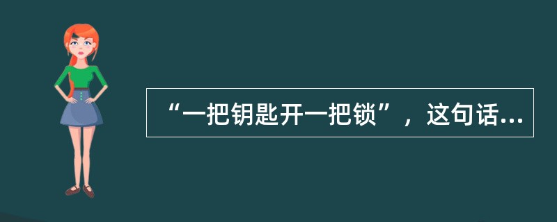 “一把钥匙开一把锁”，这句话在哲学上讲（）。