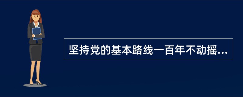 坚持党的基本路线一百年不动摇的关键是（）。