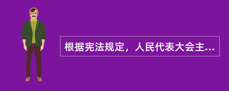 根据宪法规定，人民代表大会主要行使（）。