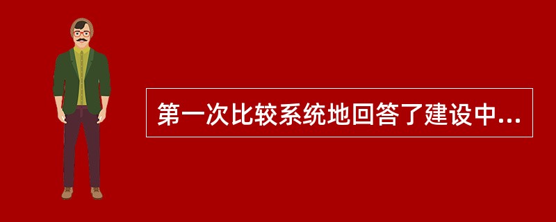 第一次比较系统地回答了建设中国特色社会主义首要的基本理论问题的是（）。