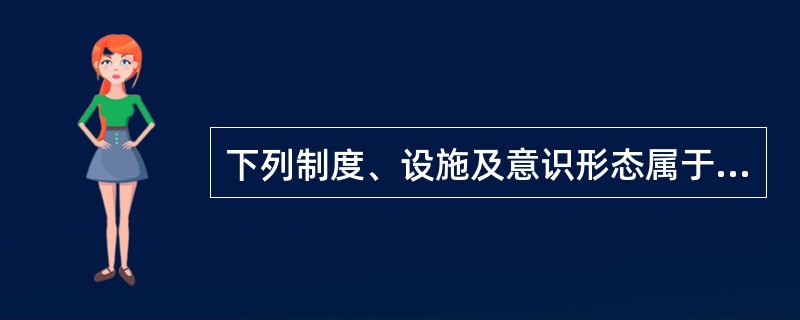 下列制度、设施及意识形态属于上层建筑领域的有（）