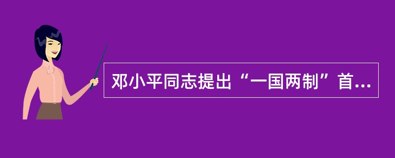 邓小平同志提出“一国两制”首先针对的是（）问题。
