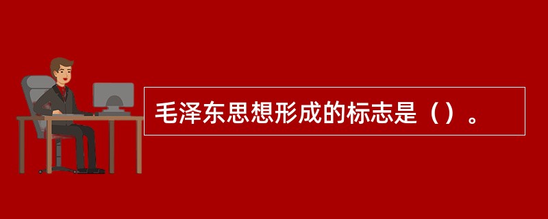 毛泽东思想形成的标志是（）。