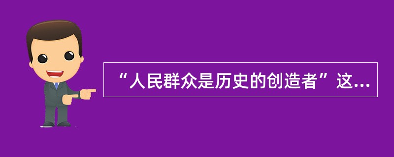 “人民群众是历史的创造者”这一基本观点的理论前提是（）。