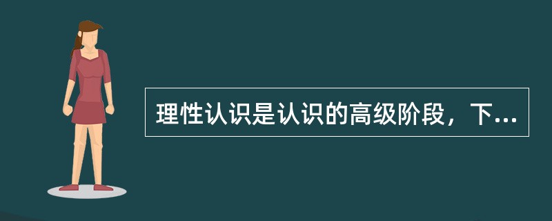 理性认识是认识的高级阶段，下列不属于理性认识的是（）。