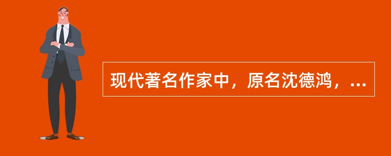 现代著名作家中，原名沈德鸿，字雁冰的是（）。