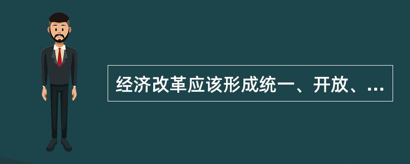 经济改革应该形成统一、开放、竞争、有序的大市场，其中“统一”指的是在全国范围内（）是统一的。