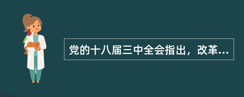 党的十八届三中全会指出，改革开放的成功实践为全面深化改革提供了重要的经验，必须长期坚持，最重要的是，坚持（）。