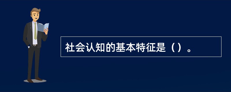 社会认知的基本特征是（）。