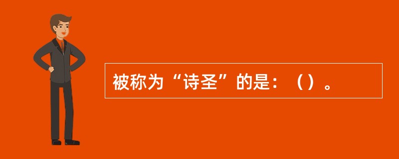 被称为“诗圣”的是：（）。