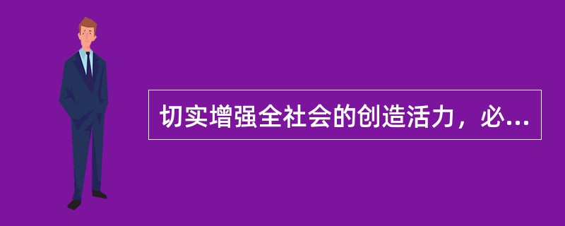 切实增强全社会的创造活力，必须全面贯彻“四个尊重”的方针，这就是（）。