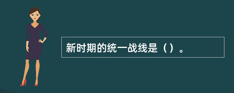 新时期的统一战线是（）。