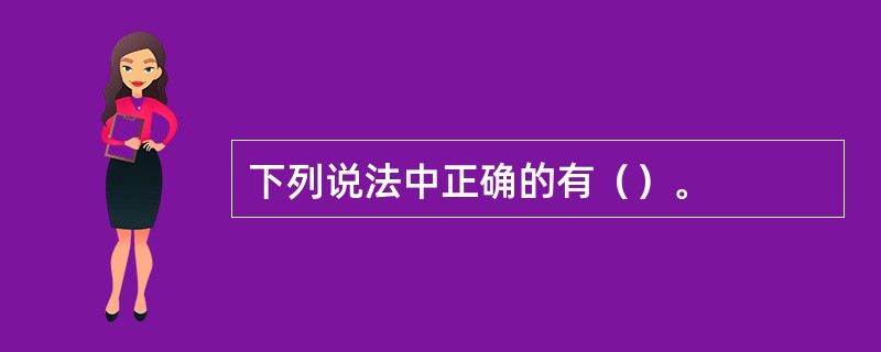 下列说法中正确的有（）。