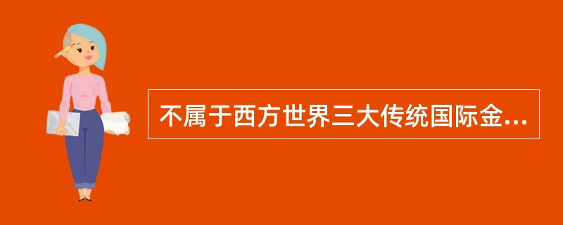 不属于西方世界三大传统国际金融市场的是（）。