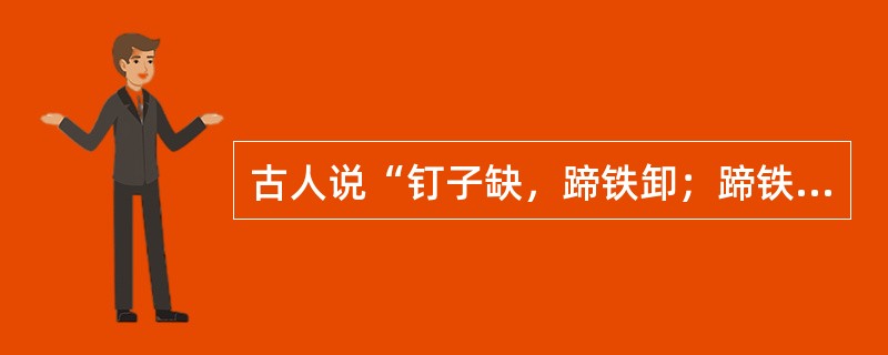 古人说“钉子缺，蹄铁卸；蹄铁卸，战马蹶；战马蹶，骑士绝；骑士绝，战事折；战事折，国家灭”，这说明（）