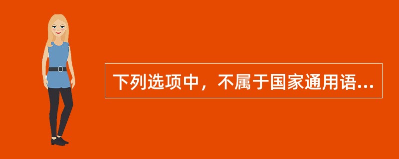 下列选项中，不属于国家通用语言文字使用总原则的一项是（）。