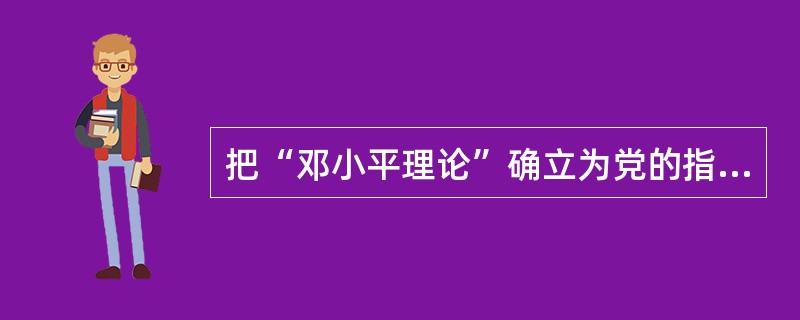 把“邓小平理论”确立为党的指导思想并写进党章的是中共（）。